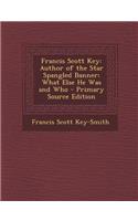 Francis Scott Key: Author of the Star Spangled Banner; What Else He Was and Who