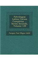 Patrologiae Latina Cursus Completus ... Series Secunda, Volume 139