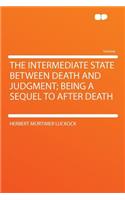 The Intermediate State Between Death and Judgment; Being a Sequel to After Death