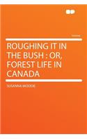 Roughing It in the Bush: Or, Forest Life in Canada: Or, Forest Life in Canada