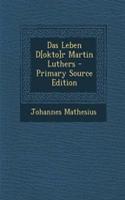 Das Leben D[okto]r Martin Luthers - Primary Source Edition
