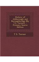 History of Aldborough and Boroughbridge [By T.S. Turner]. - Primary Source Edition