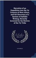 Narrative of an Expedition Into the Vy Country of West Africa, and the Discovery of a System of Syllabic Writing, Recently Invented by the Natives of the Vy Tribe