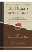 The Duality of the Bible: Or the Scriptural Church and Christianity (Classic Reprint)