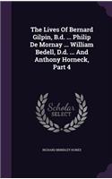 The Lives of Bernard Gilpin, B.D. ... Philip de Mornay ... William Bedell, D.D. ... and Anthony Horneck, Part 4