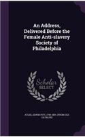 An Address, Delivered Before the Female Anti-Slavery Society of Philadelphia