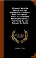 Memorial, Virginia Military Institute. Biographical Sketches of the Graduates and Élèves of the Virginia Military Institue who Fell During the war Between the States