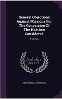 General Objections Against Missions For The Conversion Of The Heathen Considered: A Sermon