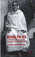 Behind the Veil: Resistance, Women and the Everyday in Colonial South Asia