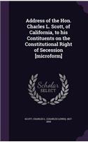 Address of the Hon. Charles L. Scott, of California, to his Contituents on the Constitutional Right of Secession [microform]