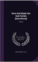 How God Made the Soil Fertile [microform]