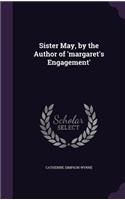 Sister May, by the Author of 'margaret's Engagement'