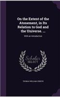 On the Extent of the Atonement, in Its Relation to God and the Universe. ...