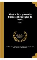 Histoire de la guerre des Hussites et du Concile de Basle; Tome 1