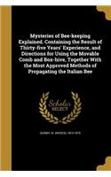 Mysteries of Bee-keeping Explained. Containing the Result of Thirty-five Years' Experience, and Directions for Using the Movable Comb and Box-hive, Together With the Most Approved Methods of Propagating the Italian Bee