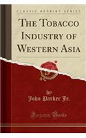 The Tobacco Industry of Western Asia (Classic Reprint)