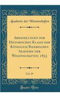 Abhandlungen Der Historischen Klasse Der Kï¿½niglich Bayerischen Akademie Der Wissenschaften; 1855, Vol. 29 (Classic Reprint)