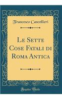 Le Sette Cose Fatali Di Roma Antica (Classic Reprint)