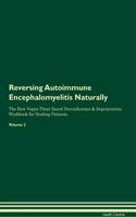 Reversing Autoimmune Encephalomyelitis Naturally The Raw Vegan Plant-Based Detoxification & Regeneration Workbook for Healing Patients. Volume 2