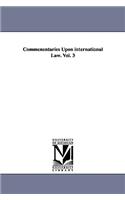 Commenentaries Upon international Law. Vol. 3