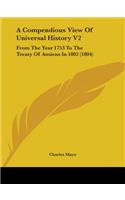Compendious View Of Universal History V2: From The Year 1753 To The Treaty Of Amiens In 1802 (1804)