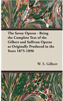 Savoy Operas - Being the Complete Text of the Gilbert and Sullivan Operas as Originally Produced in the Years 1875-1896