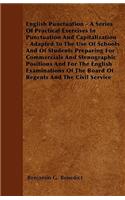 English Punctuation - A Series Of Practical Exercises In Punctuation And Capitalization - Adapted To The Use Of Schools And Of Students Preparing For Commercials And Stenographic Positions And For The English Examinations Of The Board Of Regents An