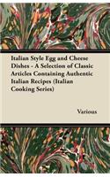 Italian Style Egg and Cheese Dishes - A Selection of Classic Articles Containing Authentic Italian Recipes (Italian Cooking Series)