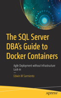 SQL Server Dba's Guide to Docker Containers: Agile Deployment Without Infrastructure Lock-In