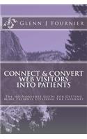 Connect & Convert Web Visitors Into Patients: The No-Nonsense Guide For Getting More Patients Utilizing The Internet