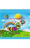 I Want to Be a Butterfly