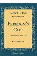 Freedom's Gift: Or Sentiments of the Free (Classic Reprint)