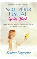 Not Your Usual Grief Book: How to Heal While Connecting With Your Child Who Died