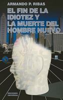 Fin de la Idiotez Y La Muerte del Hombre Nuevo
