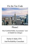 Fix the Tax Code Please!: One Certified Public Accountant's View on Helpful Tax Changes