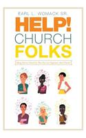 Help! Church Folks: Being Real to Church So That You Can Experience Real Church