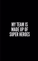 My Team Is Made Up of Super Heroes: Lined Notebook/Journal/Diary, 100 pages, Sarcastic, Humor Journal, original gift For Women/Men/Coworkers/Classmates , appreciation gift for coworker