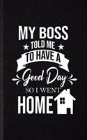 My Boss Told Me to Have a Good Day So I Went Home