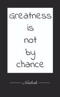 Greatness is not by chance
