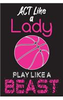Act Like a Lady Play like a Beast: Can be used as a journal, Notebook, Diary or Composition Notebook, ( 110 Lined Pages - 6" x 9" ), Perfect Gift for Basketball Lovers or Fans, for Gi