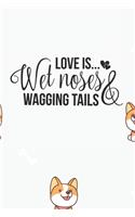 Love is Wet Noses & Wagging Tails Notebook: Black Design and Sweet Corgi Cover - Blank Love is Wet Noses & Wagging Tails Notebook / Journal Gift ( 6 x 9 - 110 blank pages )