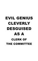 Evil Genius Cleverly Desguised As A Clerk Of The Committee: Best Clerk Of The Committee Notebook, Assistant Of The Committee Journal Gift, Diary, Doodle Gift or Notebook - 6 x 9 Compact Size, 109 Blank Lined 