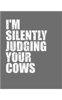 I'm Silently Judging Your Cows - Notebook Journal - For a Cow Farmer: Journal paper pages 100. size (8*10)