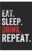 Eat Sleep Drink Repeat Funny Drinker Notebook Gift