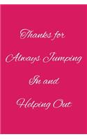 Thanks for Always Jumping In and Helping Out: Funny Office NoteBook gift For Coworkers/Women/Men/Boss/Colleagues/Students/Friends.: Lined Notebook / Journal Gift, 120 Pages, 6x9.