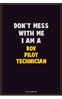 Don't Mess With Me, I Am A ROV Pilot Technician: Career Motivational Quotes 6x9 120 Pages Blank Lined Notebook Journal