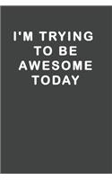 I'm Trying To Be Awesome Today: Blank Lined Journal, (120 Page, 6 x 9 inch) Soft Cover, Matte Finish