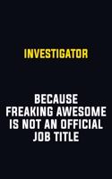 Investigator Because Freaking Awesome Is Not An Official Job Title