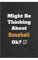 Might Be Thinking About Baseball ok? Funny /Lined Notebook/Journal Great Office School Writing Note Taking