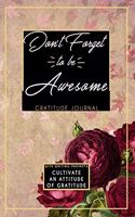 Gratitude Journal With Writing Prompts: Don't Forget To Be Awesome: Inspirational and Affirmation Notebook for Meditation, Wellness, and Recovery: One Minute Daily Devotional - 365 Days of